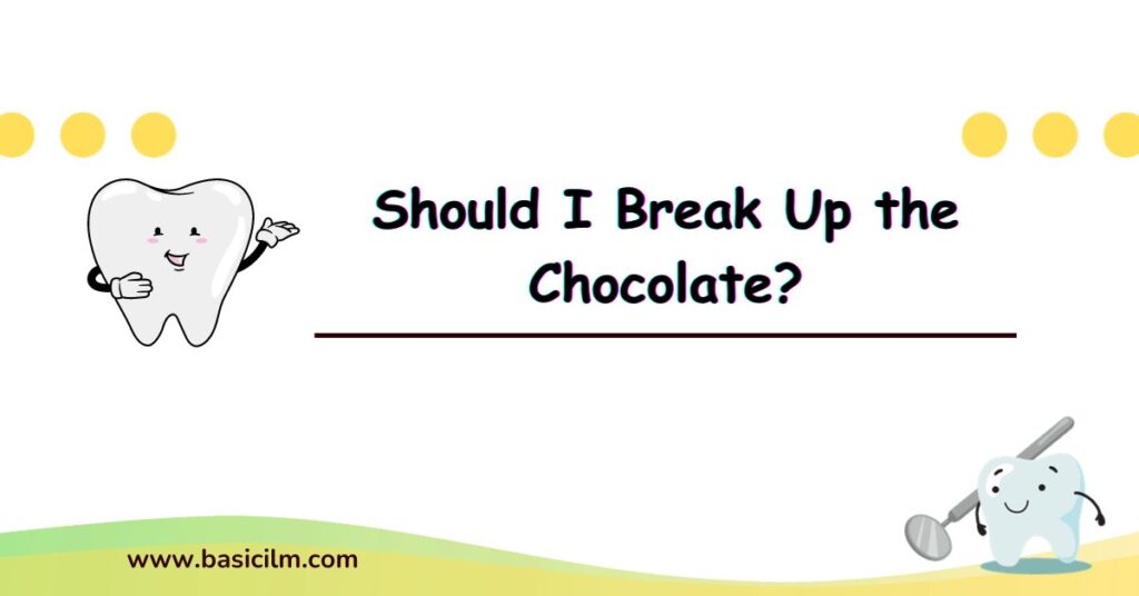Should I Break Up the Chocolate | Why My Teeth Hurts When I Eat Chocolate