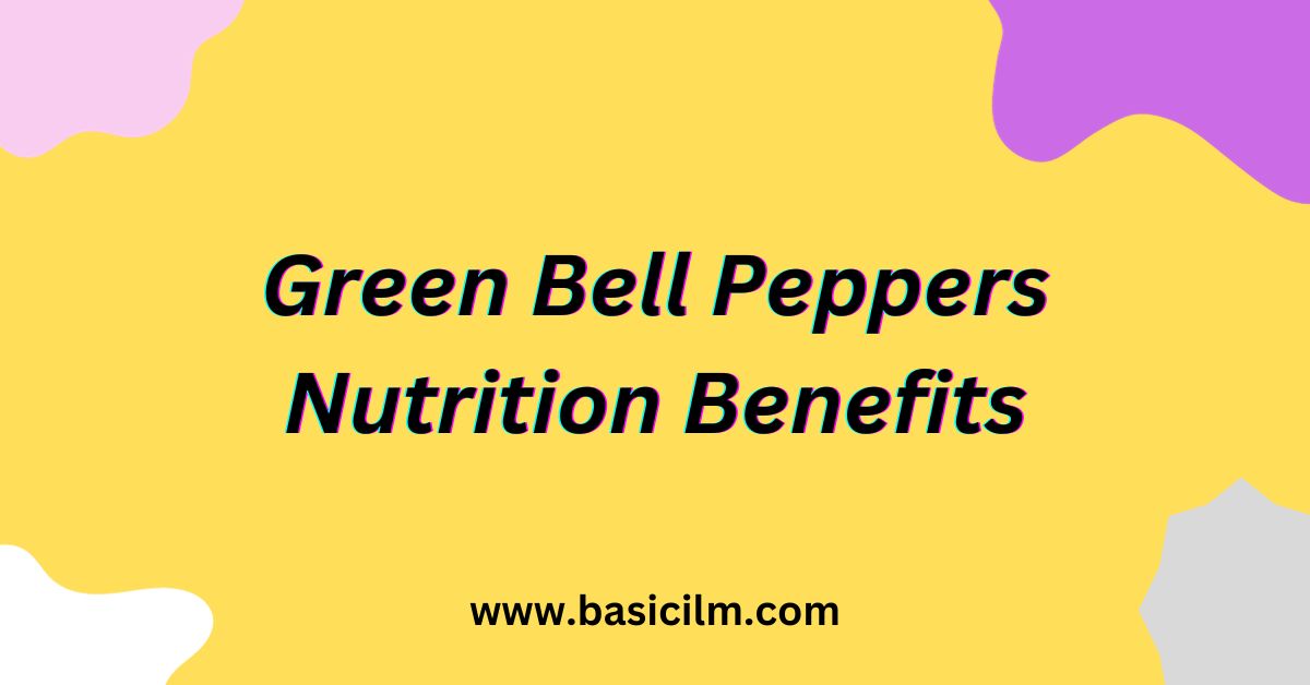 Green Bell Peppers Nutrition Benefits