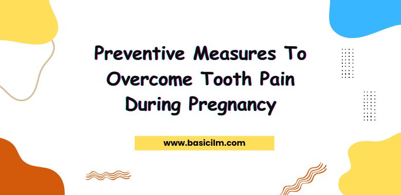 Preventive Measures To Overcome Tooth Pain During Pregnancy