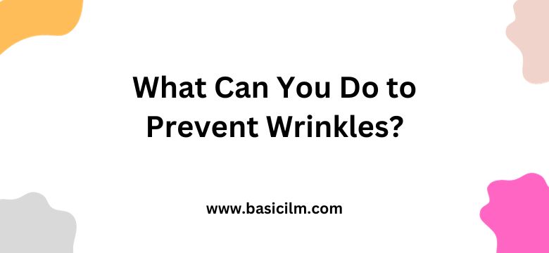 What Can You Do to Prevent Wrinkles 